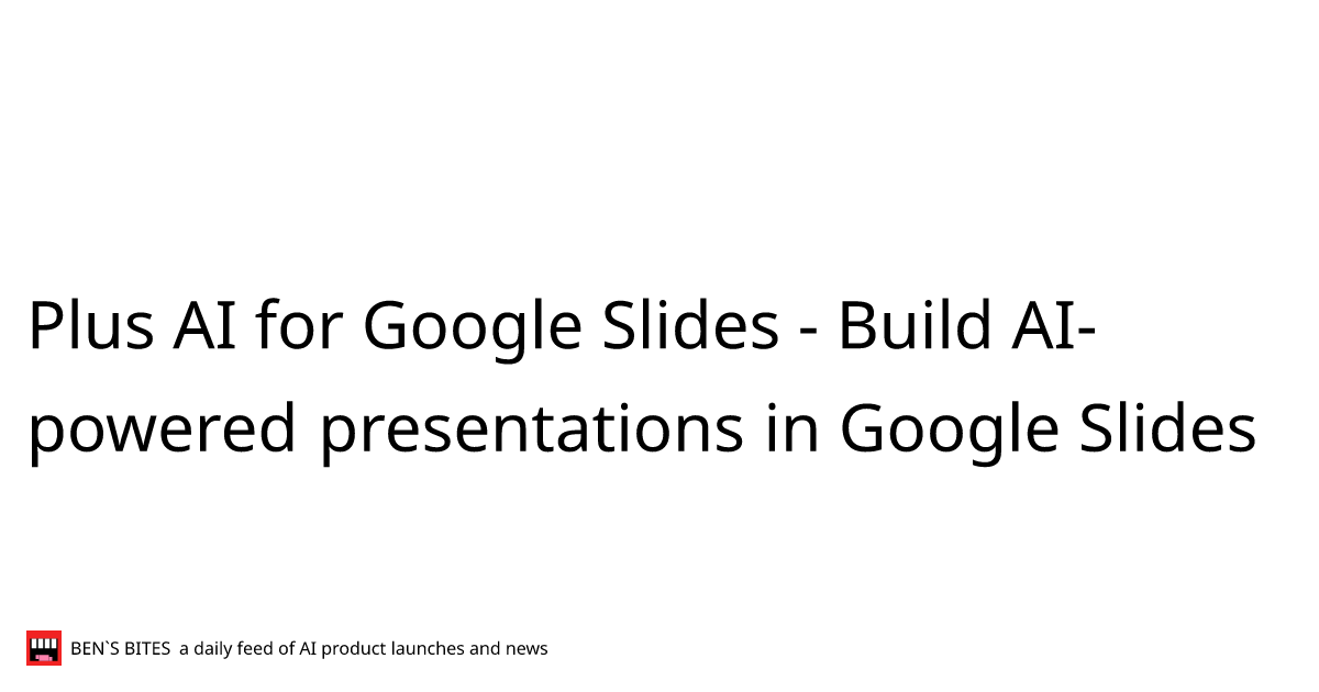 Plus AI for Google Slides - Bens Bites