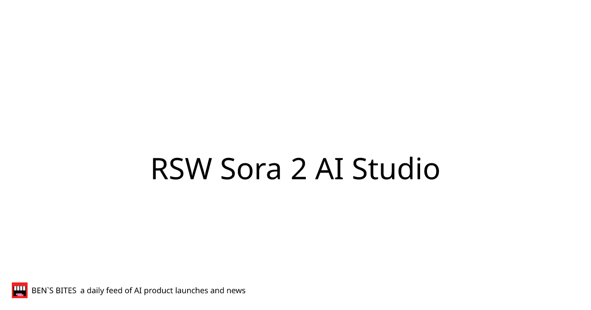 RSW Sora 2 AI Studio - Bens Bites