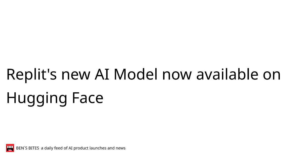 Replit's new AI Model now available on Hugging Face Bens Bites News