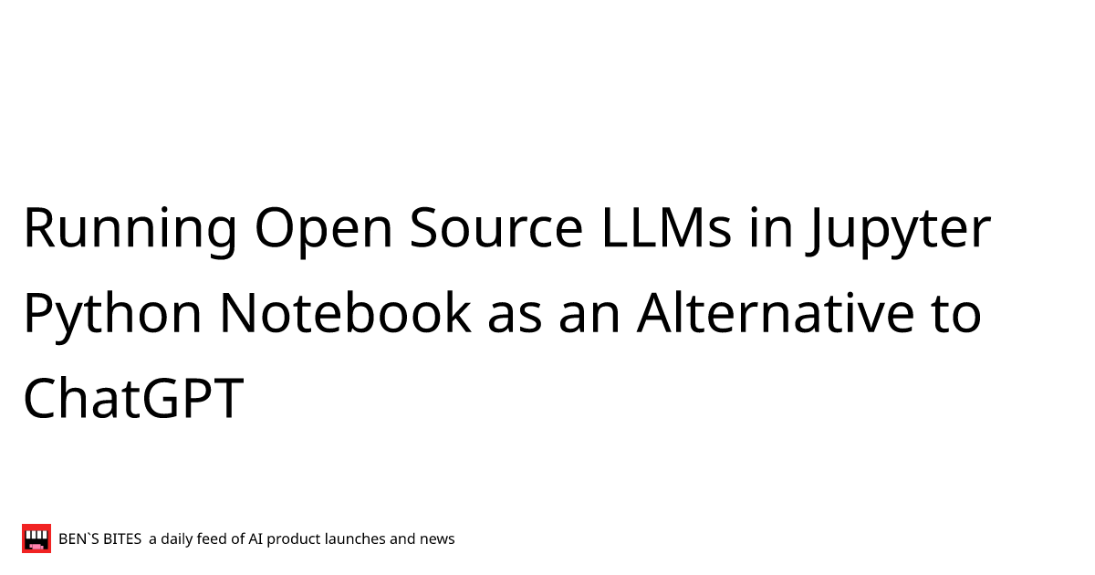 Running Open Source LLMs in Jupyter Python Notebook as an Alternative ...