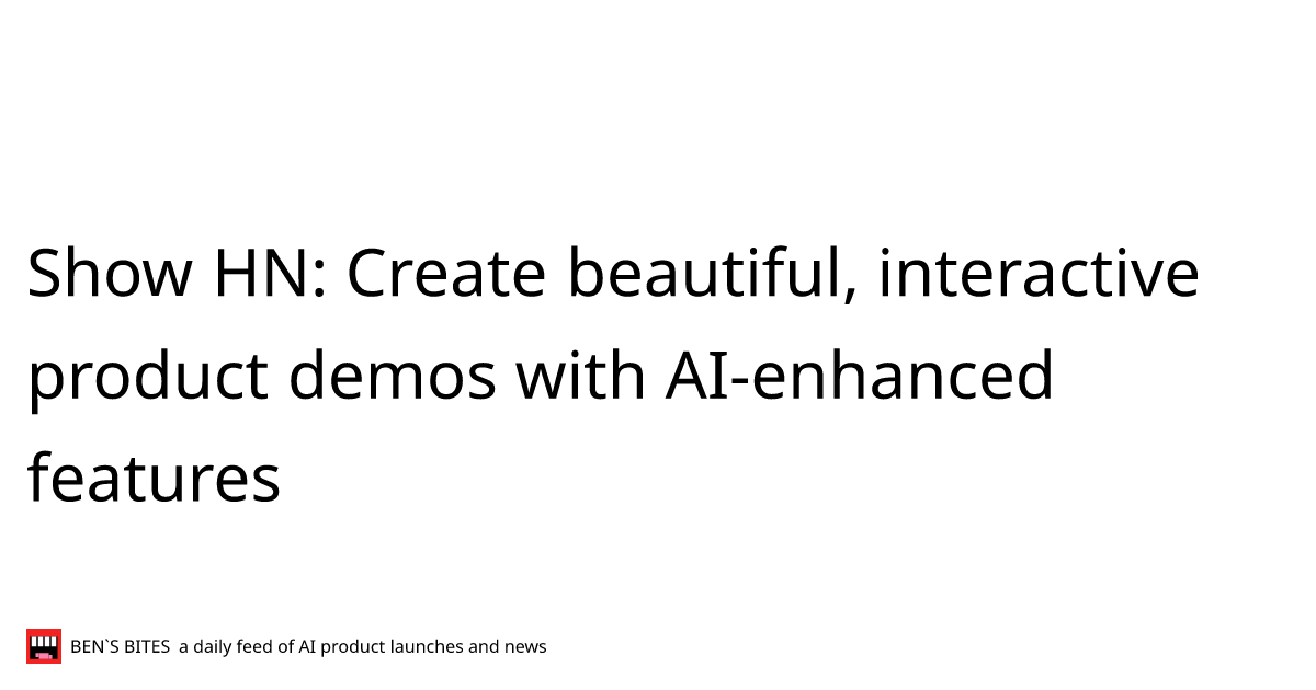 Show HN: Create beautiful, interactive product demos with AI-enhanced ...