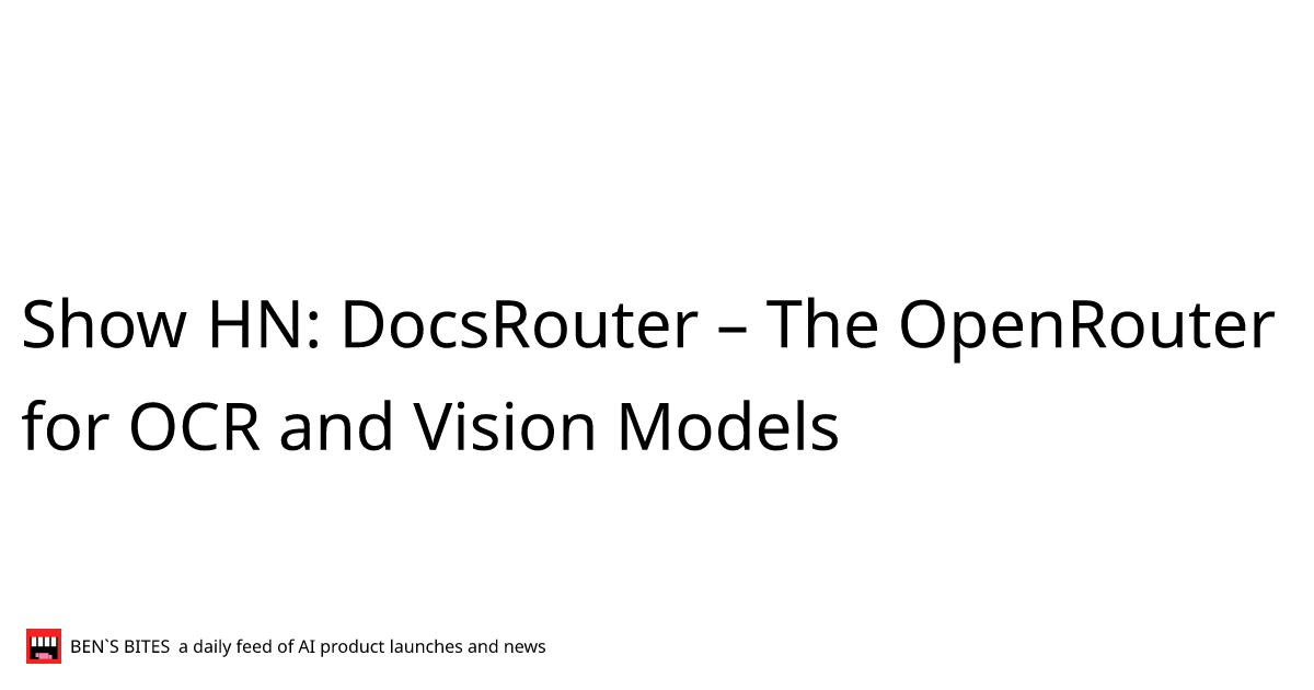 Show HN: DocsRouter – The OpenRouter for OCR and Vision Models - Bens Bites