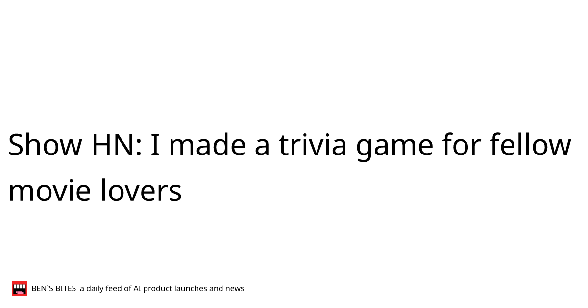 Show HN I made a trivia game for fellow movie lovers Bens Bites News