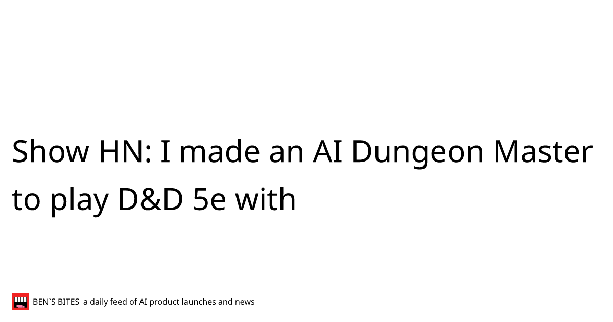 Show HN: I made an AI Dungeon Master to play D&D 5e with - Bens Bites