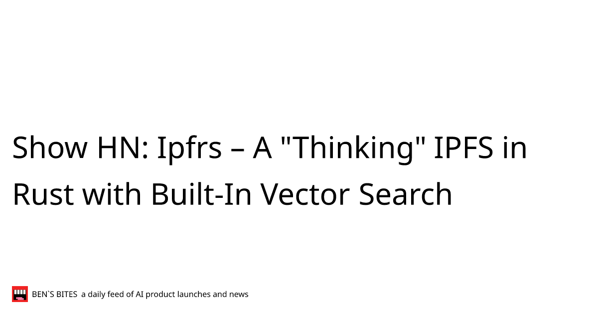 Show HN: Ipfrs – A "Thinking" IPFS in Rust with Built-In Vector Search ...