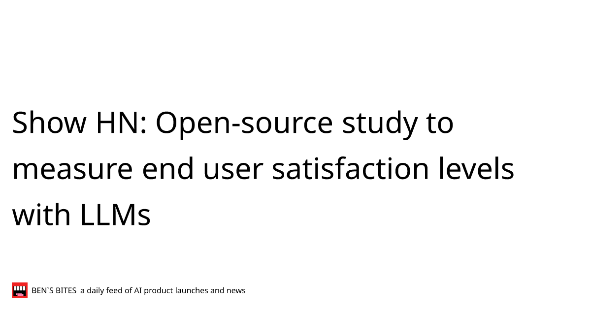 Show HN: Open-source study to measure end user satisfaction levels with ...