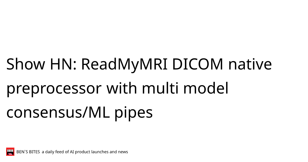 Show HN: ReadMyMRI DICOM native preprocessor with multi model consensus ...
