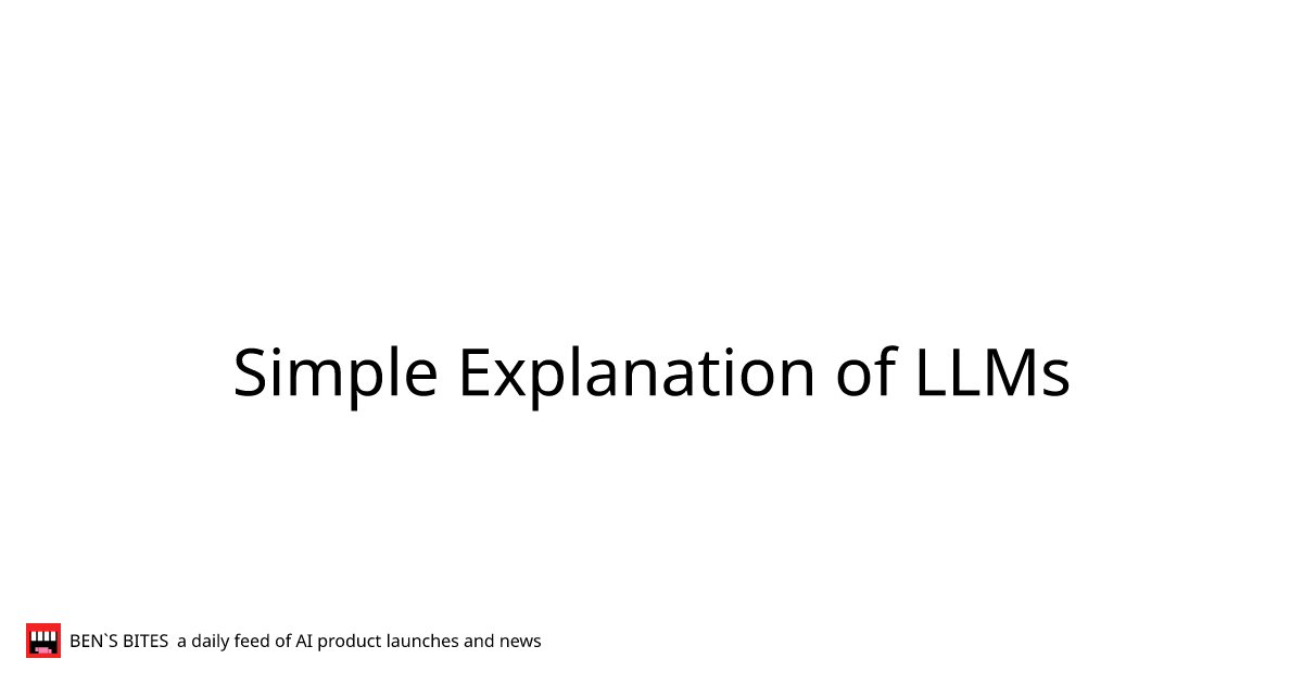 Simple Explanation of LLMs - Bens Bites
