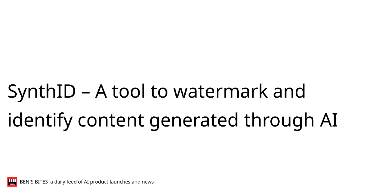 SynthID – A tool to watermark and identify content generated through AI ...