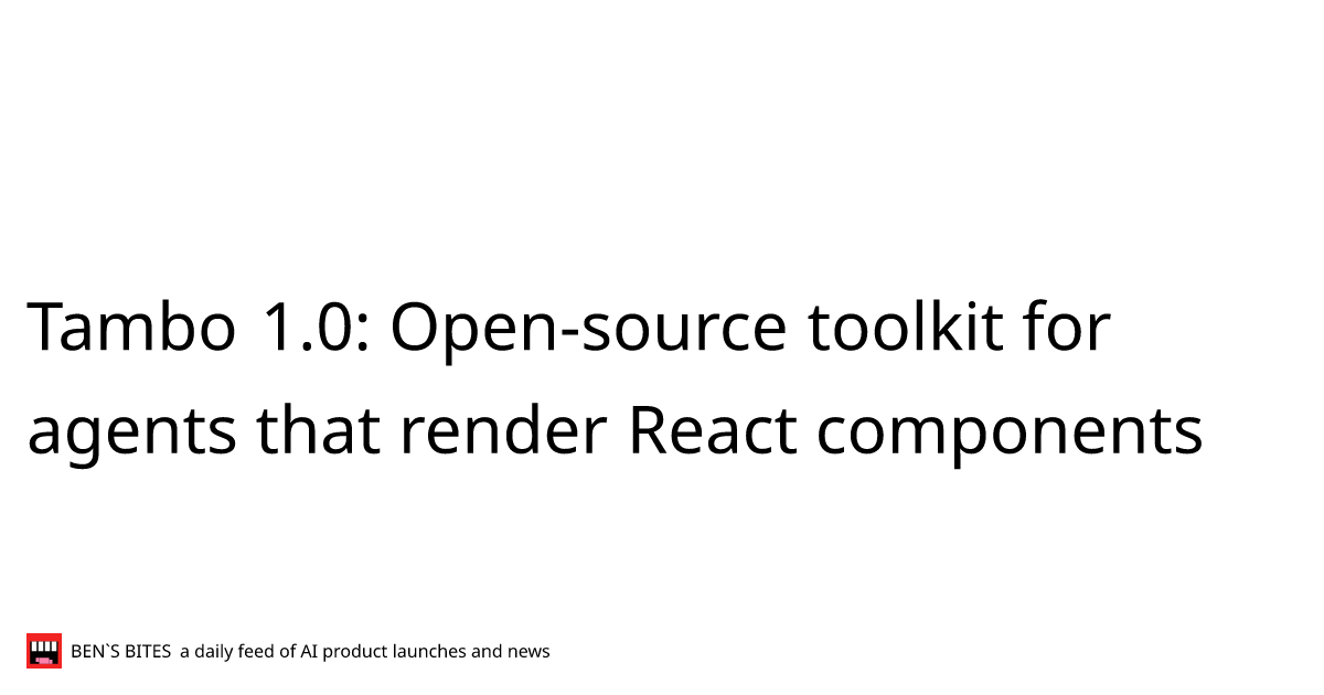 Tambo 1.0: Open-source toolkit for agents that render React components ...