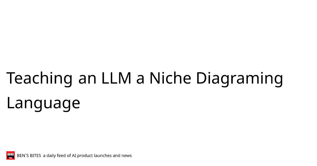 Teaching an LLM a Niche Diagraming Language - Bens Bites