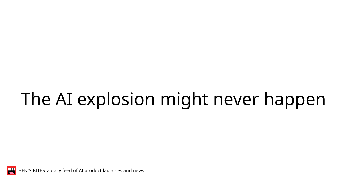 The AI explosion might never happen - Bens Bites