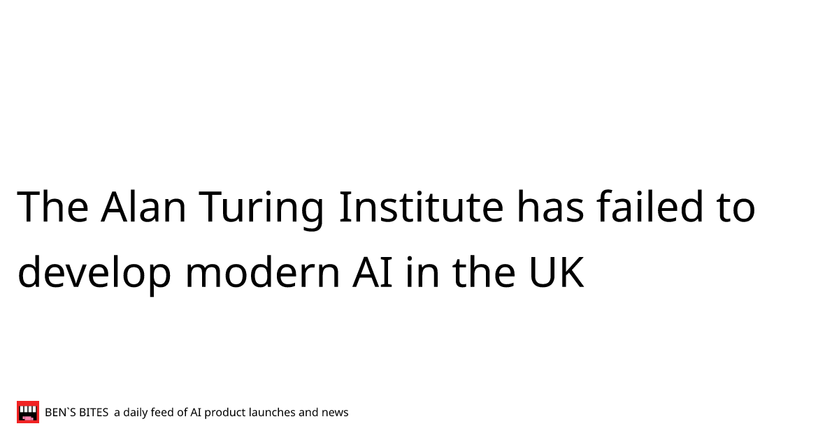 The Alan Turing Institute has failed to develop modern AI in the UK ...