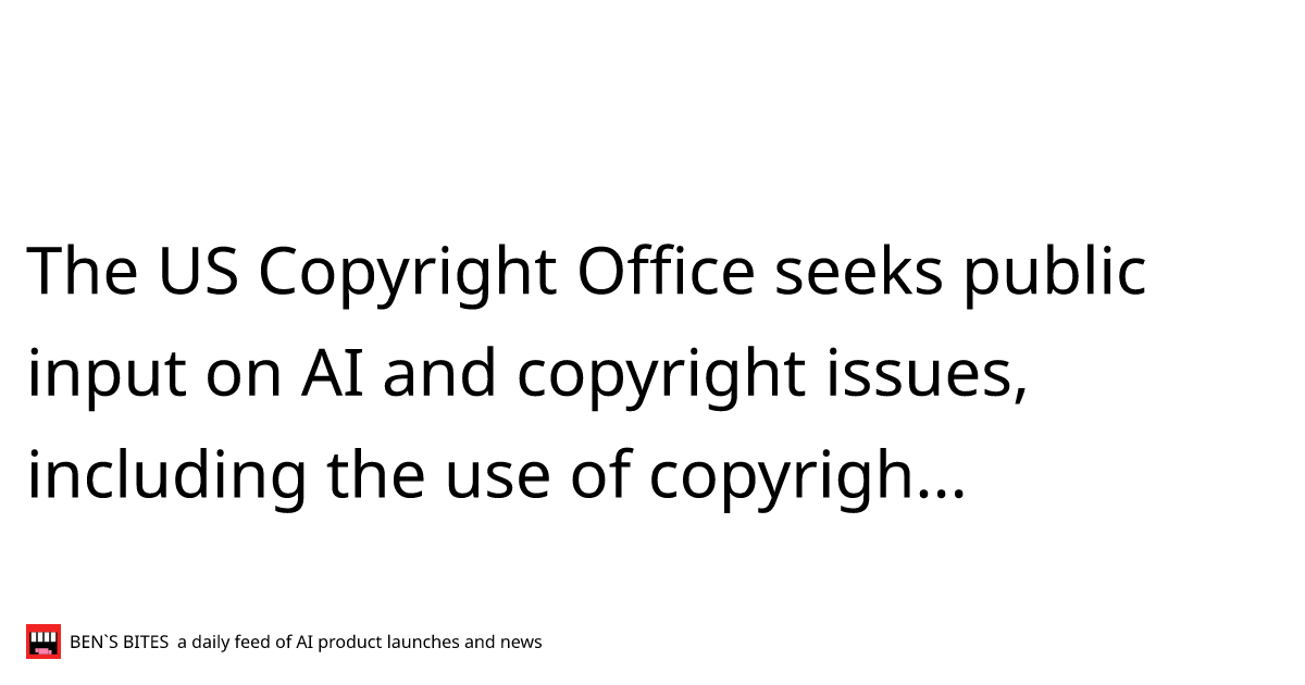 The Us Copyright Office Seeks Public Input On Ai And Copyright Issues Including The Use Of 