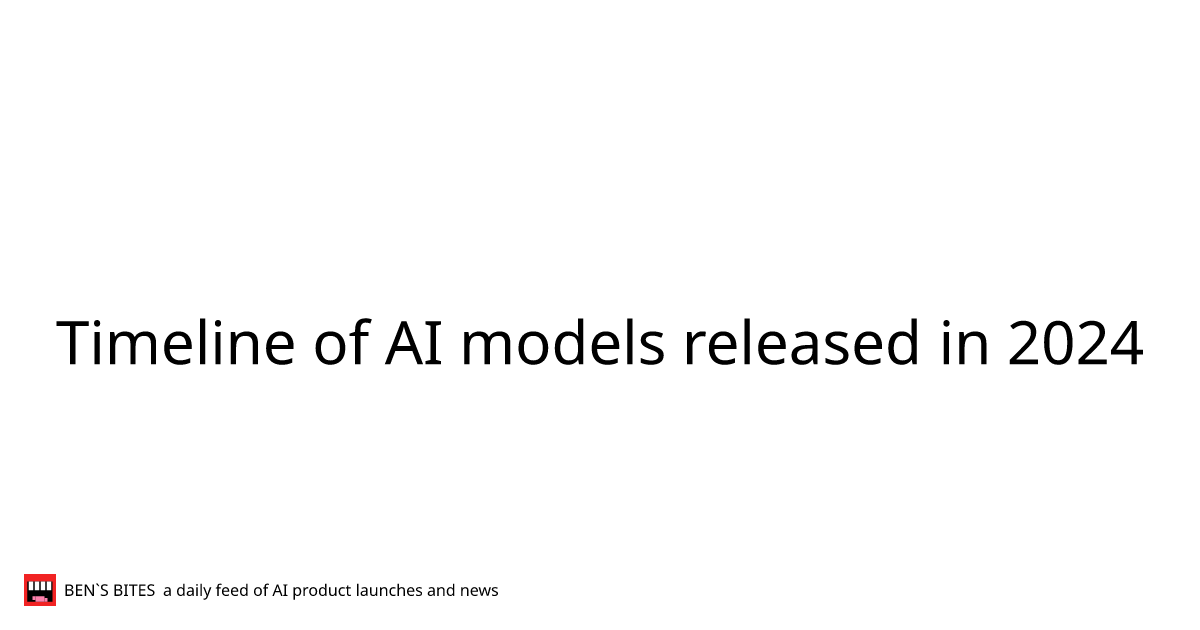 Timeline of AI models released in 2024 - Bens Bites