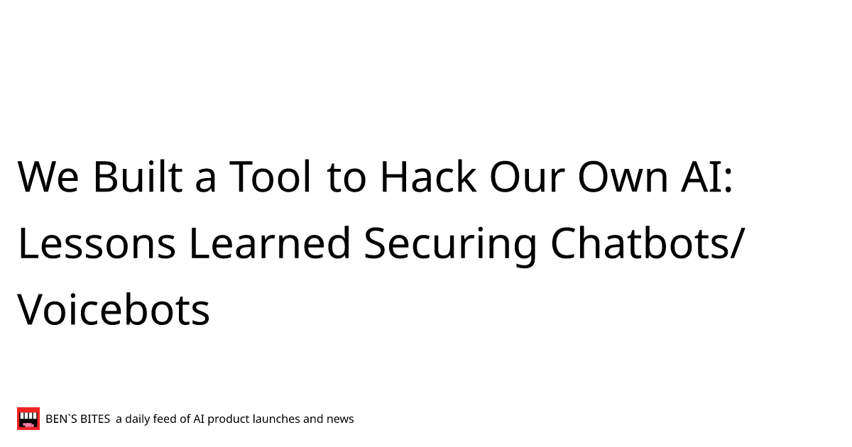 We Built a Tool to Hack Our Own AI: Lessons Learned Securing Chatbots ...