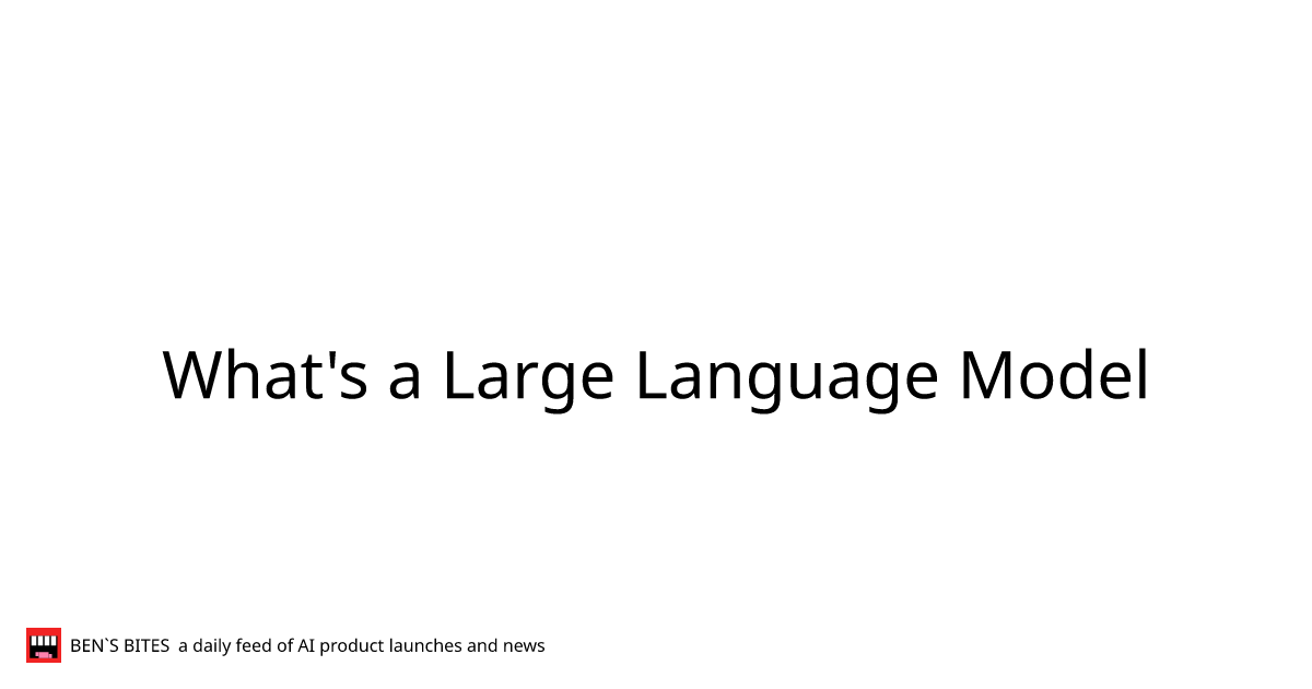 What's a Large Language Model - Bens Bites News