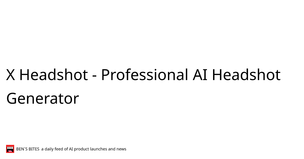 X Headshot - Professional AI Headshot Generator - Bens Bites